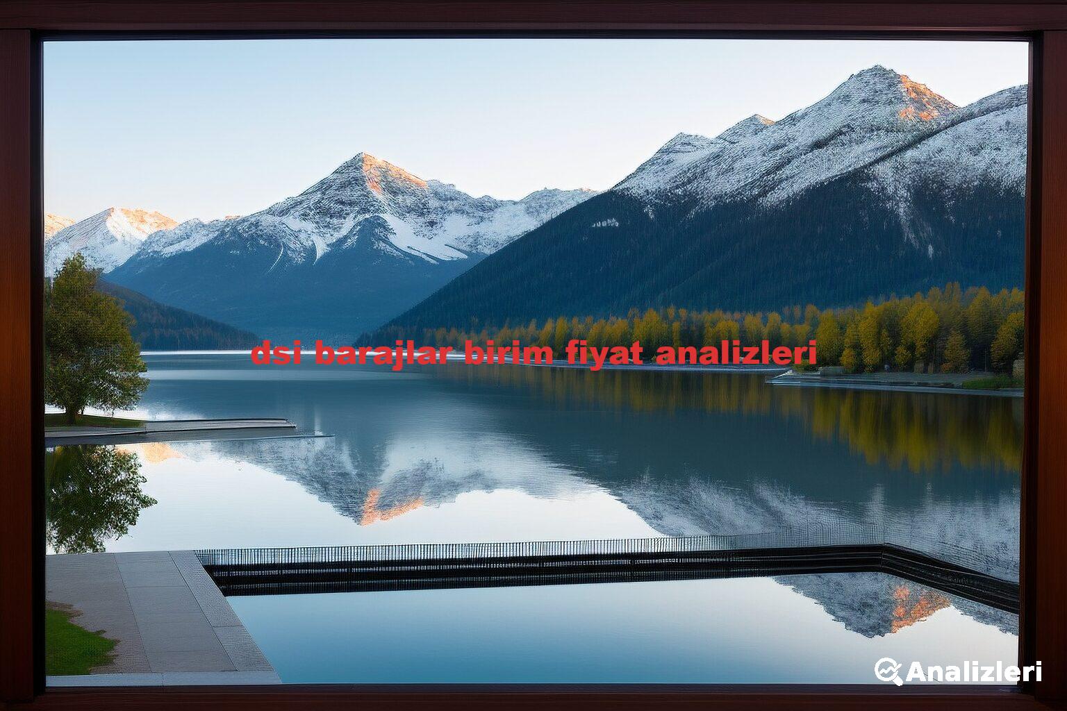 dsi barajlar birim fiyat analizleri