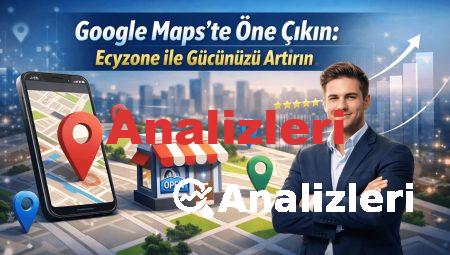 Google Maps’te Öne Çıkın: Ecyzone ile Gücünüzü Artırın
