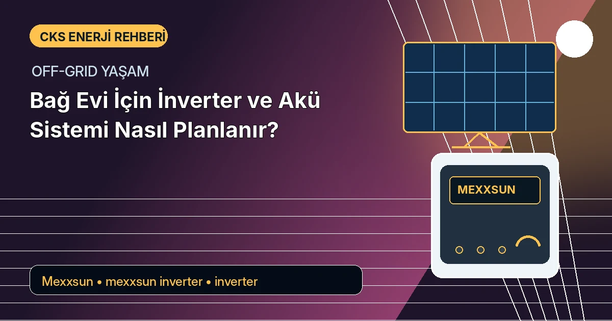 Bağ Evi İçin İnverter ve Akü Sistemi Nasıl Planlanır?