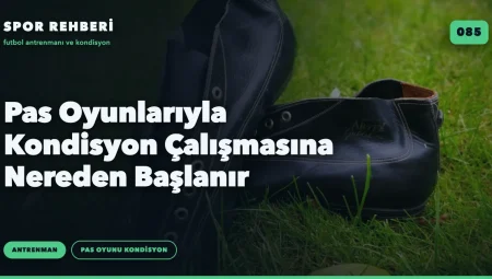 Pas Oyunlarıyla Kondisyon Çalışmasına Nereden Başlanır