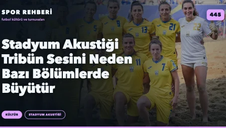 Stadyum Akustiği Tribün Sesini Neden Bazı Bölümlerde Büyütür