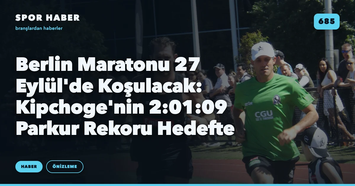 Berlin Maratonu 27 Eylül'de Koşulacak: Kipchoge'nin 2:01:09 Parkur Rekoru Hedefte